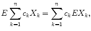 $$\displaystyle{E\sum _{k=1}^{n}c_{ k}X_{k} =\sum _{ k=1}^{n}c_{ k}EX_{k},}$$