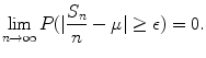 $$\displaystyle{\lim _{n\rightarrow \infty }P(\vert \frac{S_{n}} {n} -\mu \vert \geq \epsilon ) = 0.}$$