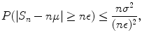 $$\displaystyle{P(\vert S_{n} - n\mu \vert \geq n\epsilon ) \leq \frac{n\sigma ^{2}} {(n\epsilon )^{2}},}$$