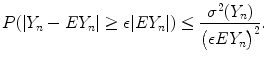 $$\displaystyle{P(\vert Y _{n} - EY _{n}\vert \geq \epsilon \vert EY _{n}\vert ) \leq \frac{\sigma ^{2}(Y _{n})} {\big(\epsilon EY _{n}\big)^{2}}.}$$