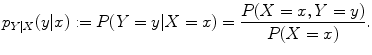 $$\displaystyle{p_{Y \vert X}(y\vert x):= P(Y = y\vert X = x) = \frac{P(X = x,Y = y)} {P(X = x)}.}$$