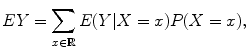 $$\displaystyle{EY =\sum _{x\in \mathbb{R}}E(Y \vert X = x)P(X = x),}$$