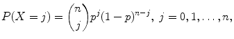 $$\displaystyle{P(X = j) = \binom{n}{j}p^{j}(1 - p)^{n-j},\ j = 0,1,\ldots,n,}$$