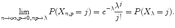 $$\displaystyle{\lim _{n\rightarrow \infty,p\rightarrow 0,np\rightarrow \lambda }P(X_{n,p} = j) = e^{-\lambda }\frac{\lambda ^{j}} {j!} = P(X_{\lambda } = j).}$$