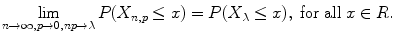 $$\displaystyle{\lim _{n\rightarrow \infty,p\rightarrow 0,np\rightarrow \lambda }P(X_{n,p} \leq x) = P(X_{\lambda } \leq x),\ \text{for all}\ x \in R.}$$