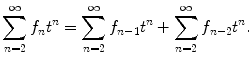 $$\displaystyle{\sum _{n=2}^{\infty }f_{ n}t^{n} =\sum _{ n=2}^{\infty }f_{ n-1}t^{n} +\sum _{ n=2}^{\infty }f_{ n-2}t^{n}.}$$