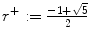 $$r^{+}:= \frac{-1+\sqrt{5}} {2}$$