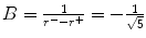 $$B = \frac{1} {r^{-}-r^{+}} = - \frac{1} {\sqrt{5}}$$