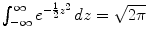 $$\int _{-\infty }^{\infty }e^{-\frac{1} {2} z^{2} }\,dz = \sqrt{2\pi }$$