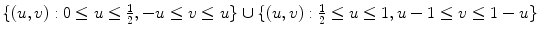 $$\{(u,v): 0 \leq u \leq \frac{1} {2},-u \leq v \leq u\} \cup \{ (u,v): \frac{1} {2} \leq u \leq 1,u - 1 \leq v \leq 1 - u\}$$