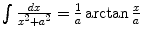 $$\int \frac{dx} {x^{2}+a^{2}} = \frac{1} {a}\arctan \frac{x} {a}$$