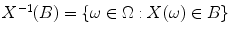 $$X^{-1}(B) =\{\omega \in \Omega: X(\omega ) \in B\}$$