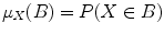 $$\mu _{X}(B) = P(X \in B)$$