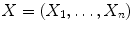 $$X = (X_{1},\ldots,X_{n})$$