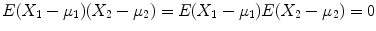 $$E(X_{1} -\mu _{1})(X_{2} -\mu _{2}) = E(X_{1} -\mu _{1})E(X_{2} -\mu _{2}) = 0$$