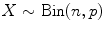 $$X \sim \text{Bin}(n,p)$$