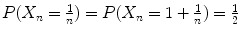 $$P(X_{n} = \frac{1} {n}) = P(X_{n} = 1 + \frac{1} {n}) = \frac{1} {2}$$