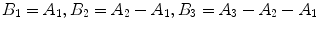 $$B_{1} = A_{1},B_{2} = A_{2} - A_{1},B_{3} = A_{3} - A_{2} - A_{1}$$