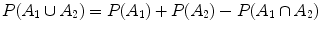 $$P(A_{1} \cup A_{2}) = P(A_{1}) + P(A_{2}) - P(A_{1} \cap A_{2})$$