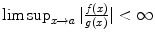 $$\limsup _{x\rightarrow a}\vert \frac{f(x)} {g(x)} \vert < \infty $$