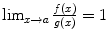 $$\lim _{x\rightarrow a}\frac{f(x)} {g(x)} = 1$$