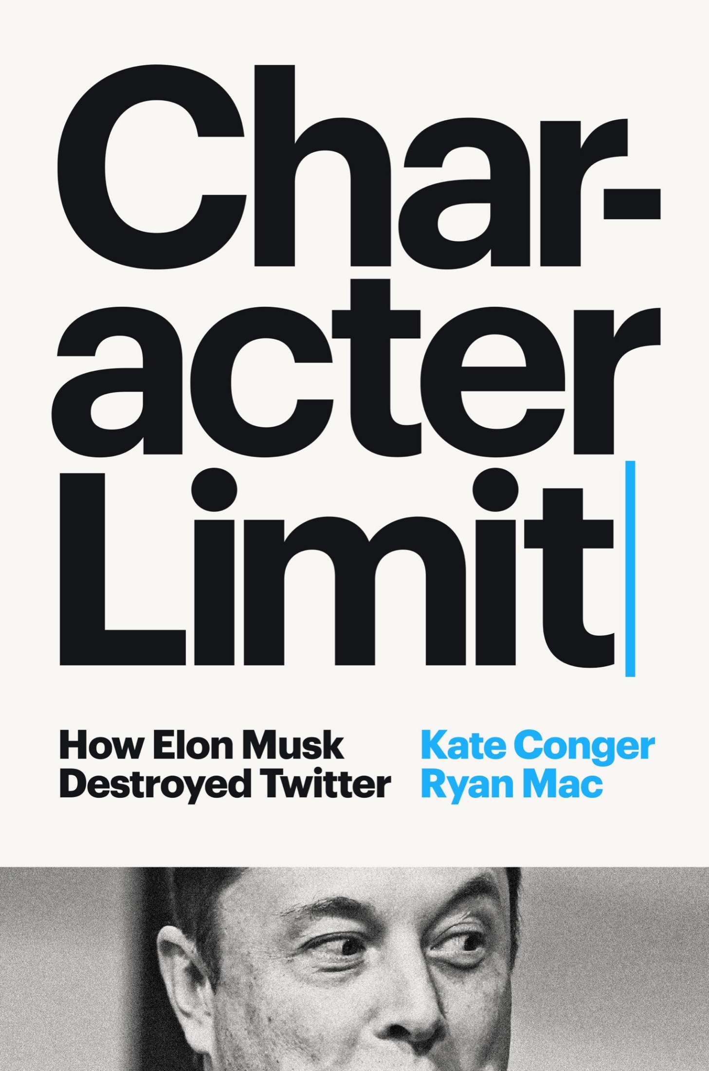 Cover for Character Limit: How Elon Musk Destroyed Twitter, Author, Kate Conger and Ryan Mac