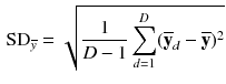 $$\begin{aligned} \text {SD}_{\overline{y}} = \sqrt{ \frac{1}{D-1} \sum _{d=1}^D (\overline{\mathbf{y }}_d - \overline{\mathbf{y }})^2 } \end{aligned}$$