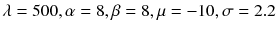 $$\lambda = 500, \alpha = 8, \beta = 8, \mu = -10, \sigma = 2.2$$