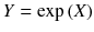 $$Y = \exp {(X)}$$