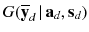 $$G(\overline{\mathbf{y }}_d \,|\, \mathbf a _d, \mathbf s _d )$$