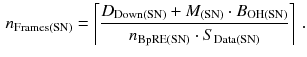 $$\begin{aligned} n_\text {Frames(SN)}=\left\lceil \frac{D_{\text {Down(SN)}}+ M_\text {(SN)} \cdot B_\text {OH(SN)}}{n_\text {BpRE(SN)} \cdot S_\text {Data(SN)}}\right\rceil \,. \end{aligned}$$