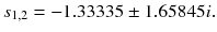 $$ s_{1,2} = - 1.33335 \pm 1.65845i. $$