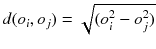 $$ d(o_{i} ,o_{j} ) = \sqrt {(o_{i}^{2} - o_{j}^{2} )} $$