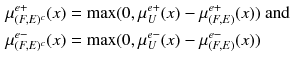 $$ \begin{aligned} \mu_{{(F,E)^{c} }}^{e + } (x) & = \hbox{max} (0,\mu_{U}^{e + } (x) - \mu_{(F,E)}^{e + } (x)){\text{ and}} \\ \mu_{{(F,E)^{c} }}^{e - } (x) & = \hbox{max} (0,\mu_{U}^{e - } (x) - \mu_{(F,E)}^{e - } (x)) \\ \end{aligned} $$