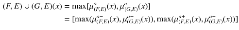 $$ \begin{aligned} (F,E) \cup (G,E)(x) & = \hbox{max} [\mu_{(F,E)}^{a} (x),\mu_{(G,E)}^{a} (x)] \\ & = [\hbox{max} (\mu_{(F,E)}^{a - } (x),\mu_{(G,E)}^{a - } (x)),\hbox{max} (\mu_{(F,E)}^{a + } (x),\mu_{(G,E)}^{a + } (x))] \\ \end{aligned} $$