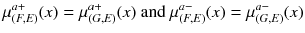 $$ \mu_{(F,E)}^{a + } (x) = \mu_{(G,E)}^{a + } (x){\text{ and }}\mu_{(F,E)}^{a - } (x) = \mu_{(G,E)}^{a - } (x) $$