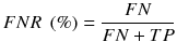 $$ FNR\; \left( \% \right) = \frac{FN}{FN + TP} $$