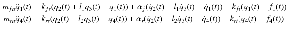 $$ \begin{aligned} m_{fu} {\ddot q}_{1} (t) & = k_{fs} (q_{2} (t) + l_{1} q_{3} (t) - q_{1} (t)) + \alpha_{f} (\dot{q}_{2} (t) + l_{1} \dot{q}_{3} (t) - \dot{q}_{1} (t)) - k_{ft} (q_{1} (t) - f_{1} (t)) \\ m_{ru} {\ddot q}_{4} (t) & = k_{rs} (q_{2} (t) - l_{2} q_{3} (t) - q_{4} (t)) + \alpha_{r} (\dot{q}_{2} (t) - l_{2} \dot{q}_{3} (t) - \dot{q}_{4} (t)) - k_{rt} (q_{4} (t) - f_{4} (t)) \\ \end{aligned} $$