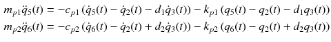 $$ \begin{aligned} m_{p1} {\ddot q}_{5} (t) & = - c_{p1} \left( {\dot{q}_{5} (t) - \dot{q}_{2} (t) - d_{1} \dot{q}_{3} (t)} \right) - k_{p1} \left( {q_{5} (t) - q_{2} (t) - d_{1} q_{3} (t)} \right) \\ m_{p2} {\ddot q}_{6} (t) & = - c_{p2} \left( {\dot{q}_{6} (t) - \dot{q}_{2} (t) + d_{2} \dot{q}_{3} (t)} \right) - k_{p2} \left( {q_{6} (t) - q_{2} (t) + d_{2} q_{3} (t)} \right) \\ \end{aligned} $$