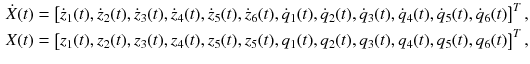 $$ \begin{aligned} \dot{X}(t) & = \left[ {\dot{z}_{1} (t),\dot{z}_{2} (t),\dot{z}_{3} (t),\dot{z}_{4} (t),\dot{z}_{5} (t),\dot{z}_{6} (t),\dot{q}_{1} (t),\dot{q}_{2} (t),\dot{q}_{3} (t),\dot{q}_{4} (t),\dot{q}_{5} (t),\dot{q}_{6} (t)} \right]^{T} , \\ X(t) & = \left[ {z_{1} (t),z_{2} (t),z_{3} (t),z_{4} (t),z_{5} (t),z_{5} (t),q_{1} (t),q_{2} (t),q_{3} (t),q_{4} (t),q_{5} (t),q_{6} (t)} \right]^{T} , \\ \end{aligned} $$