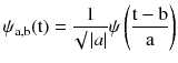 $$ \psi_{{ {\text{a}},{\text{b}}}} ({\text{t}}) = \frac{1}{\surd \left| a \right|}\psi \left( {\frac{{{\text{t}} - {\text{b}}}}{\text{a}}} \right) $$