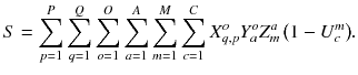 $$ S = \sum\limits_{p = 1}^{P} {\sum\limits_{q = 1}^{Q} {\sum\limits_{o = 1}^{O} {\sum\limits_{a = 1}^{A} {\sum\limits_{m = 1}^{M} {\sum\limits_{c = 1}^{C} {X_{q,p}^{o} Y_{a}^{o} Z_{m}^{a} \left( {1 - U_{c}^{m} } \right)} } } } } } . $$