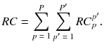 $$ RC = \sum\limits_{{p\text{ = }1}}^{P} {\sum\limits_{{p^{{\prime }} \text{ = }1}}^{{P^{{\prime }} }} {RC_{p}^{{p^{{\prime }} }} } } . $$