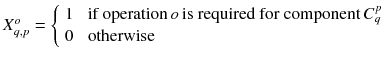 $$ X_{q,p}^{o} = \left\{ {\begin{array}{*{20}l} 1 \\ 0 \\ \end{array} } \right.\begin{array}{*{20}l} {{\text{if operation}}\,o\,{\text{is required for component}}\,C_{q}^{p} } \\ {\text{otherwise}} \\ \end{array} $$