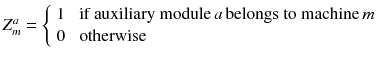 $$ Z_{m}^{a} = \left\{ {\begin{array}{*{20}l} 1 \\ 0 \\ \end{array} } \right.\begin{array}{*{20}l} {{\text{if auxiliary module}}\,a\,{\text{belongs to machine}}\,m} \\ {\text{otherwise}} \\ \end{array} $$