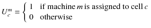 $$ U_{c}^{m} = \left\{ {\begin{array}{*{20}l} 1 \\ 0 \\ \end{array} } \right.\begin{array}{*{20}l} {{\text{if machine}}\,m\,{\text{is assigned to cell}}\,c} \\ {\text{otherwise}} \\ \end{array} $$