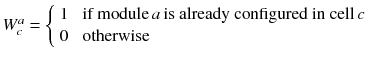 $$ W_{c}^{a} = \left\{ {\begin{array}{*{20}l} 1 \\ 0 \\ \end{array} } \right.\begin{array}{*{20}l} {{\text{if module}}\,a\,{\text{is already configured in cell}}\,c} \\ {\text{otherwise}} \\ \end{array} $$