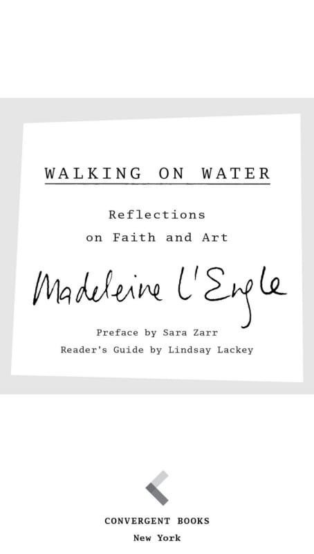 Walking on Water Reflections on Faith and Art Preface by Sara Zarr Reader’s Guide by Lindsay Lackey Convergent Books New