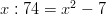 x: 74=x^2-7