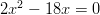 2x^2-18x=0